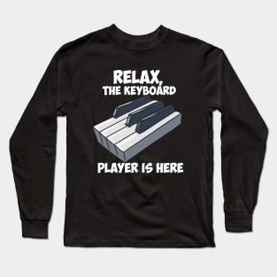 Relax, The Keyboard Player Is Here. Long Sleeve T-Shirt